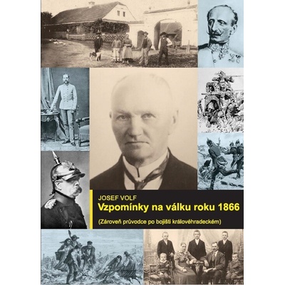 Vzpomínky na válku roku 1866 Zároveň průvodce po bojišti královéhradeckém - Josef Volf