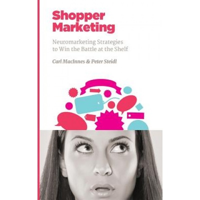 Shopper Marketing: Neuromarketing Strategies to Win the Battle at the Shelf | Carl MacInnes, Peter Steidl