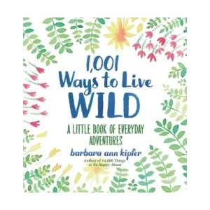 1, 001 Ways to Live Wild | Barbara Ann Kipfer, Francesca Springolo (ISBN: 9781426216664)
