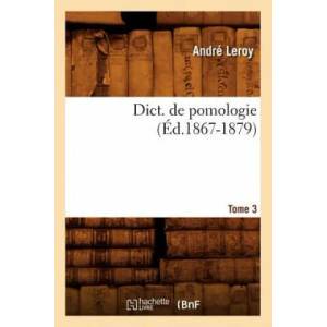 Dict. de Pomologie. Tome 3 (Ed. 1867-1879) | Andre Leroy (ISBN: 9782012537682)
