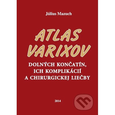 Atlas varixov dolných končatín, ich komplikácií a chirurgickej liečby Július Mazuch