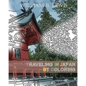 Traveling In Japan By Coloring: Japanese Landscape And Architecture Inspired Sketches for Relaxation | William B Lewis (ISBN: 9781534779273)