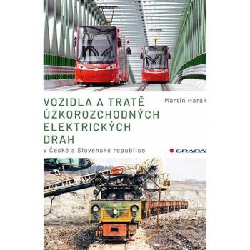 Vozidla a tratě úzkorozchodných elektrických drah v ČR a SR - Tramvajové, průmyslové, lesní - Harák Martin