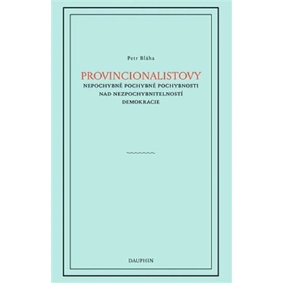 Provincionalistovy nepochybně pochybné pochybnosti nad nezpochybnitelností - Petr Bláha