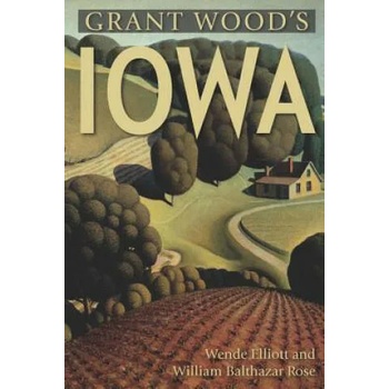 Image 1 of Grant Wood's Iowa | Wende Elliott, William Rose