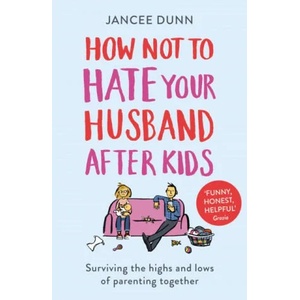 How Not to Hate Your Husband After Kids (ISBN: 9781784754778)