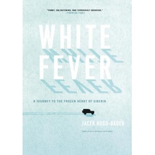 White Fever: A Journey to the Frozen Heart of Siberia Hugo-Bader JacekPaperback