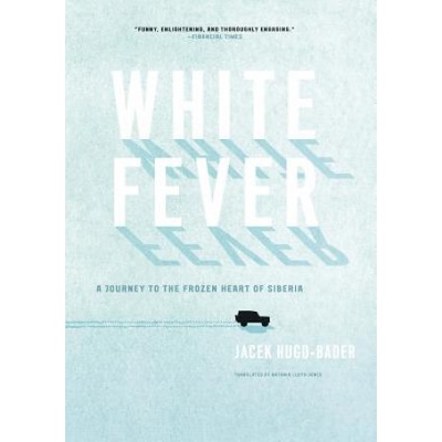 White Fever: A Journey to the Frozen Heart of Siberia Hugo-Bader JacekPaperback