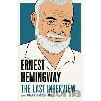 Ernest Hemingway: the Last Interview Hemingway Ernest