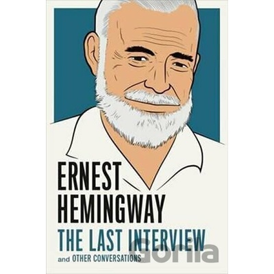 Ernest Hemingway: the Last Interview Hemingway Ernest