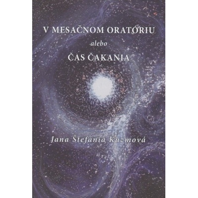 V mesačnom oratóriu alebo Čas čakania - Jana Štefánia Kuzmová