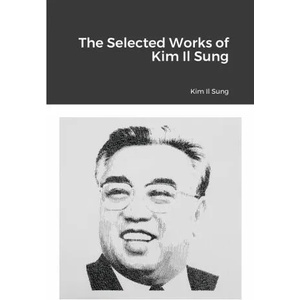 Selected Works of Kim Il Sung | Kim Il Sung (ISBN: 9781667114484)
