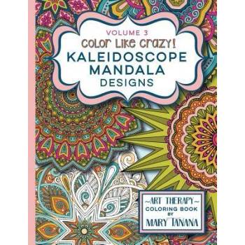 Color Like Crazy Kaleidoscope Mandala Designs Volume 3: An awesome coloring book designed to keep you stress free for hours