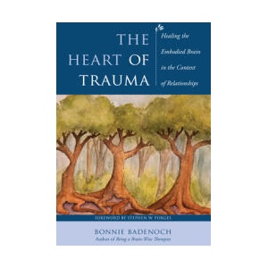 The Heart of Trauma - Healing the Embodied Brain in the Context of Relationships | Bonnie Badenoch, Stephen W. Porges (ISBN: 9781324053422)