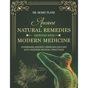 Ancient Natural Remedies Improved with Modern Medicine | Henry Plath, Hanry Plath (2024)
