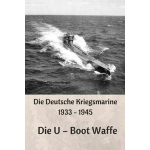 Die Deutsche Kriegsmarine 1933 - 1945: Die U - Boot Waffe | Jurgen Prommersberger (ISBN: 9781545377154)
