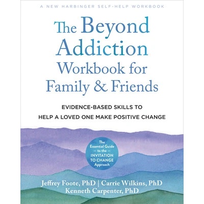 The Beyond Addiction Workbook for Family and Friends: Evidence-Based Skills to Help a Loved One Make Positive Change (Foote Jeffrey)(Paperback)