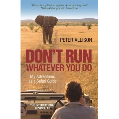 DON'T RUN, Whatever You Do: My Adventures as- Peter Allison