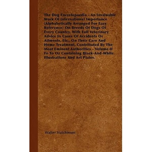 The Dog Encyclopaedia - An Invaluable Work of International Importance (Alphabetically Arranged for Easy Reference) on Breeds of Dogs of Every Country | Walter Hutchinson (ISBN: 9781446505533)