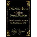 Createspace Independent Publishing Platform Taken In Hand: A Guide to Domestic Discipline, Power Exchange Relationships and Related BDSM Topics | Jolynn Raymond, Rachel Scott