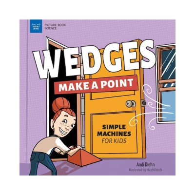 Wedges Make a Point: Simple Machines for Kids