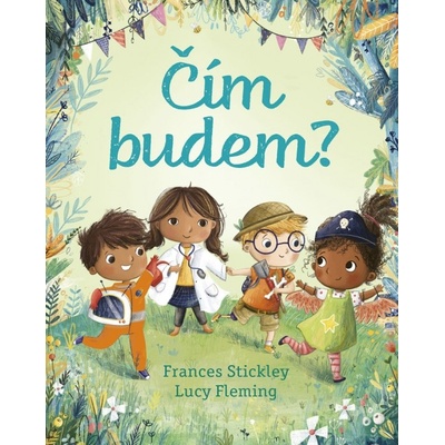 Čím budem? - Frances Stickley, Lucy Fleming, Lucy Fleming ilustrátor