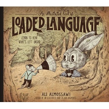 An Illustrated Book of Loaded Language: Learn to Hear What's Left Unsaid Almossawi Ali