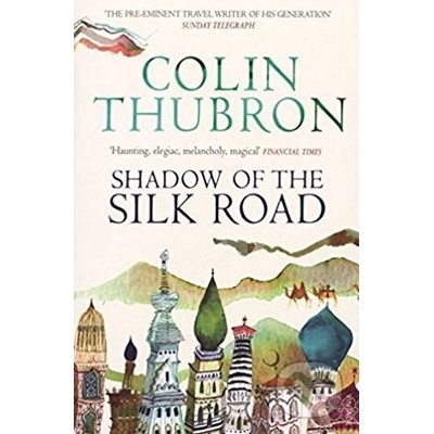 Shadow of the Silk Road - Colin Thubron