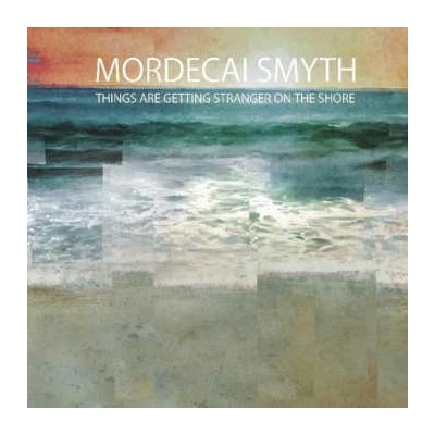 Mordecai Smyth - Things Are Getting Stranger On The Shore CD