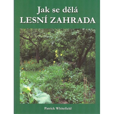 Jak se dělá LESNÍ ZAHRADA - Patrick Whitefield