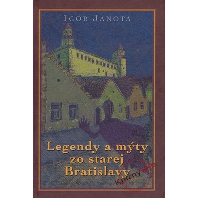 Legendy a mýty zo starej Bratislavy - Igor Janota