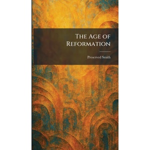 The Age of Reformation | Preserved Smith (ISBN: 9781025263809)