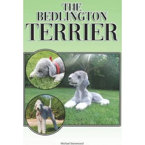 The Bedlington Terrier: A Complete and Comprehensive Beginners Guide To: Buying, Owning, Health, Grooming, Training, Obedience, Understanding | Michael Stonewood (ISBN: 9781090632371)