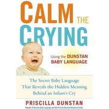 Calm the Crying: The Secret Baby Language That Reveals the Hidden Meaning Behind an Infants Cry Dunstan PriscillaPaperback