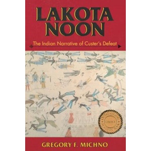 Lakota Noon: The Indian Narrative of Custer's Defeat | Gregory F. Michno (ISBN: 9780878423491)