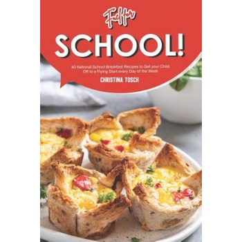 Fuel for School! : 40 National School Breakfast Recipes to Get your Child Off to a Flying Start every Day of the Week | Christina Tosch