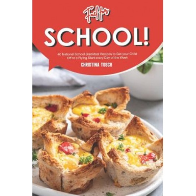 Fuel for School! : 40 National School Breakfast Recipes to Get your Child Off to a Flying Start every Day of the Week | Christina Tosch