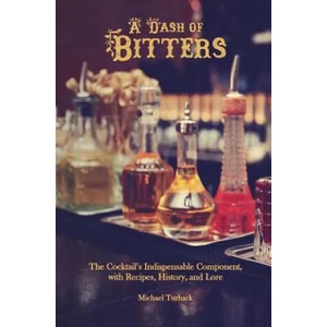 A Dash of Bitters: The Cocktail's Indispensable Component, with Recipes, History, and Lore | Michael Turback (ISBN: 9781987704839)