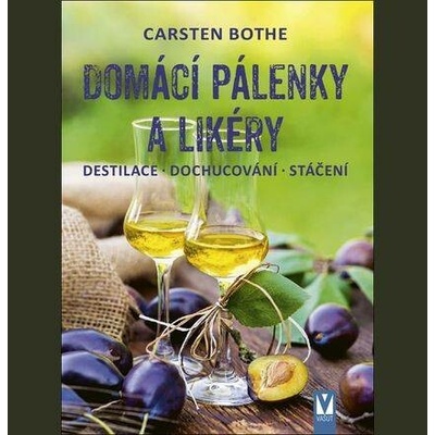 Domácí pálenky a likéry - Destilace, dochucování, stáčení - Carsten Bothe