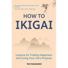 How to Ikigai: Lessons for Finding Happiness and Living Your Life's Purpose Ikigai Book, Lagom, Longevity, Peaceful Living Tamashiro TimPaperback