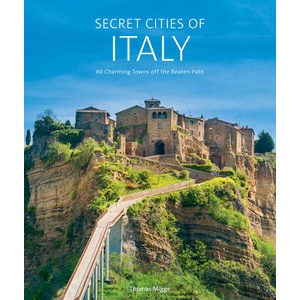 Secret Cities of Italy: 60 Charming Towns Off the Beaten Path | Thomas Migge (ISBN: 9780764365911)