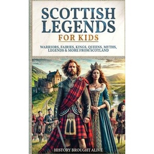 Scottish Legends For Kids | History Brought Alive (ISBN: 9798349608636)