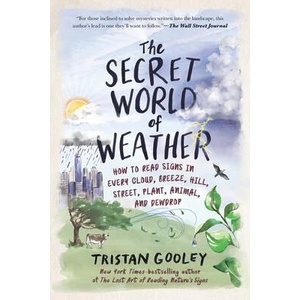 The Secret World of Weather: How to Read Signs in Every Cloud, Breeze, Hill, Street, Plant, Animal, and Dewdrop | GOOLEY TRISTAN (ISBN: 9781615191482)