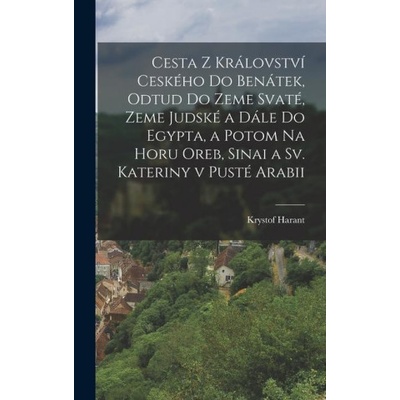 Cesta z království Ceského do Benátek, odtud do zeme Svaté, zeme Judské a dále do Egypta, a potom na horu Oreb, Sinai a sv. Kateriny v pusté Arabii