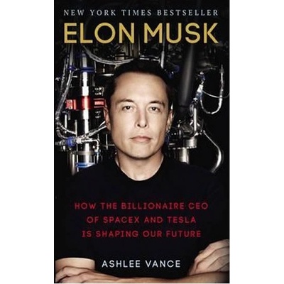 Elon Musk : how the billionaire CEO of Spacex and Tesla is shaping our future – Vance Ashlee