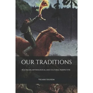 Our Traditions: - in a pagan, mythological and cultural perspective | Vegard Solheim (ISBN: 9781656483041)