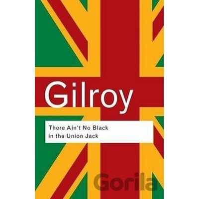 There Ain't No Black in the Union Jack - The Cultural Politics of Race and Nation Gilroy PaulPaperback