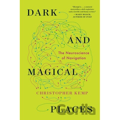Dark and Magical Places - The Neuroscience of Navigation - Christopher Kemp