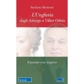 Ungheria dagli Asburgo a Viktor Orbán. Il passato come prigione | Stefano Bottoni