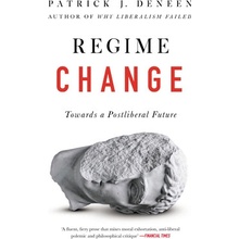 Regime Change - Towards a Postliberal Future Deneen Patrick